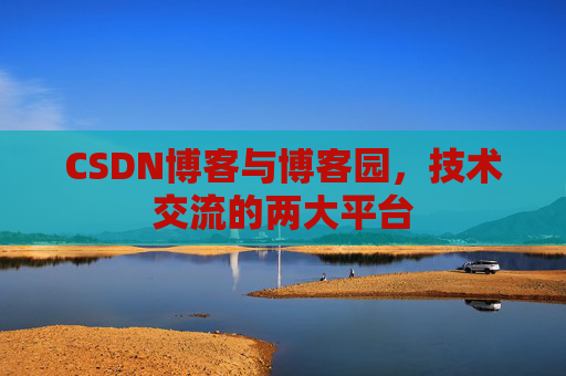 CSDN博客与博客园,技术交流的两大平台